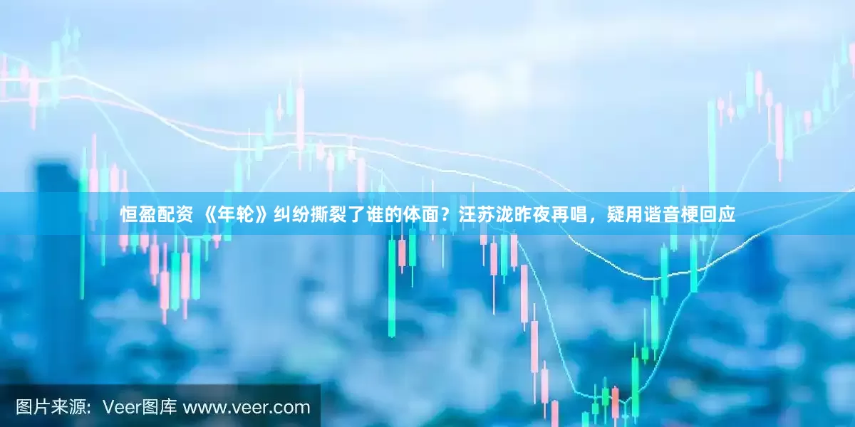 恒盈配资 《年轮》纠纷撕裂了谁的体面？汪苏泷昨夜再唱，疑用谐音梗回应