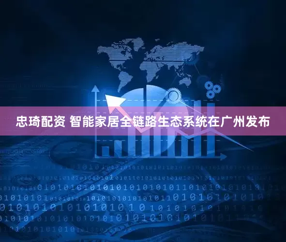 忠琦配资 智能家居全链路生态系统在广州发布