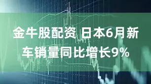 金牛股配资 日本6月新车销量同比增长9%