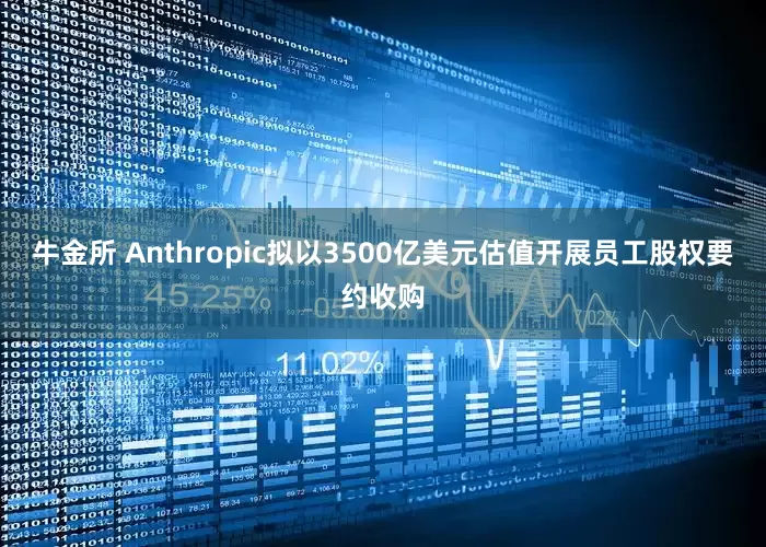 牛金所 Anthropic拟以3500亿美元估值开展员工股权要约收购